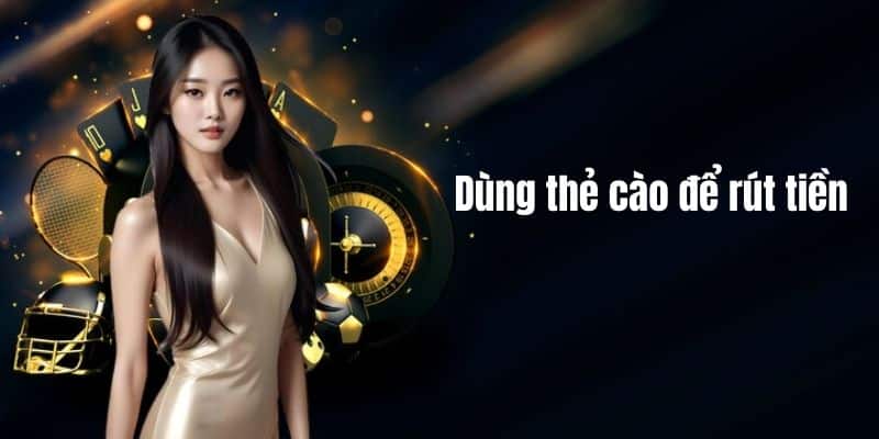 Dùng thẻ cào để rút tiền